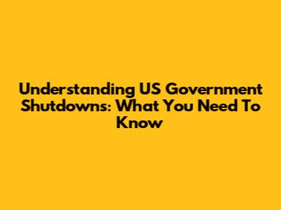 Understanding US Government Shutdowns: What You Need To Know