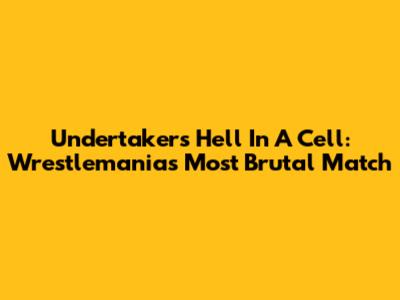 Undertaker's Hell In A Cell: Wrestlemania's Most Brutal Match