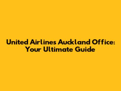 United Airlines Auckland Office: Your Ultimate Guide