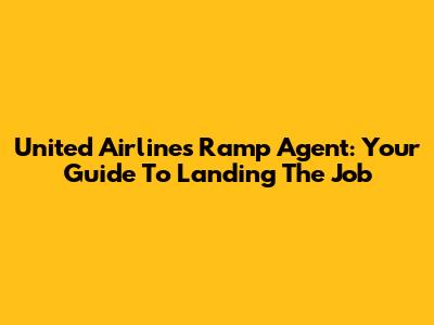 United Airlines Ramp Agent: Your Guide To Landing The Job