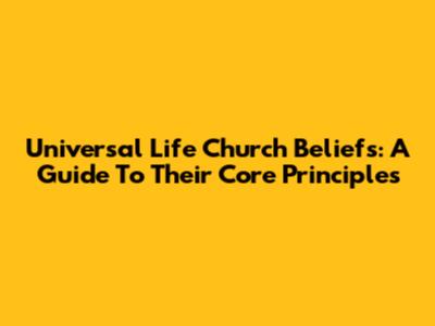 Universal Life Church Beliefs: A Guide To Their Core Principles