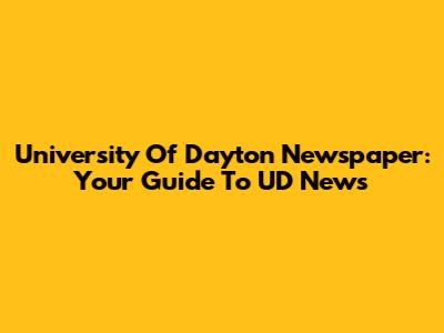 University Of Dayton Newspaper: Your Guide To UD News