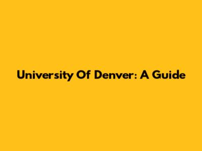 University Of Denver: A Guide