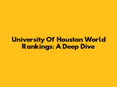 University Of Houston World Rankings: A Deep Dive