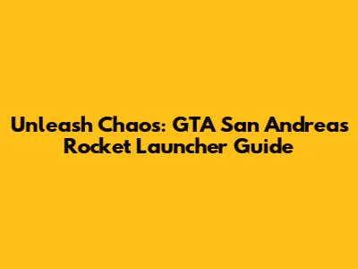 Unleash Chaos: GTA San Andreas Rocket Launcher Guide