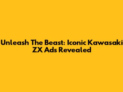 Unleash The Beast: Iconic Kawasaki ZX Ads Revealed
