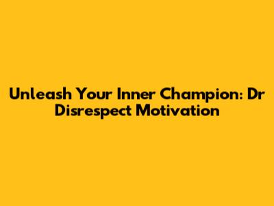 Unleash Your Inner Champion: Dr Disrespect Motivation