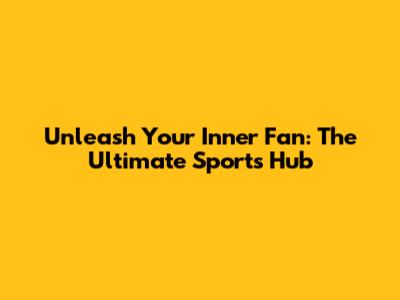 Unleash Your Inner Fan: The Ultimate Sports Hub