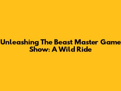 Unleashing The Beast Master Game Show: A Wild Ride