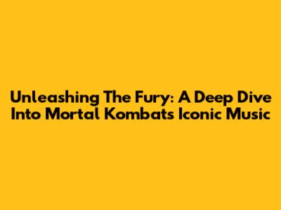 Unleashing The Fury: A Deep Dive Into Mortal Kombat's Iconic Music