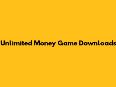 Unlimited Money Game Downloads