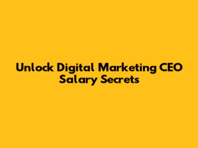 Unlock Digital Marketing CEO Salary Secrets