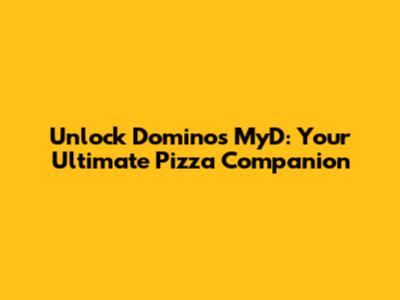 Unlock Domino's MyD: Your Ultimate Pizza Companion