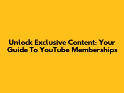 Unlock Exclusive Content: Your Guide To YouTube Memberships