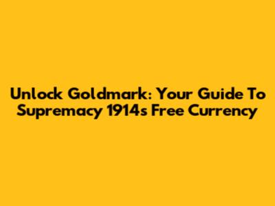 Unlock Goldmark: Your Guide To Supremacy 1914's Free Currency