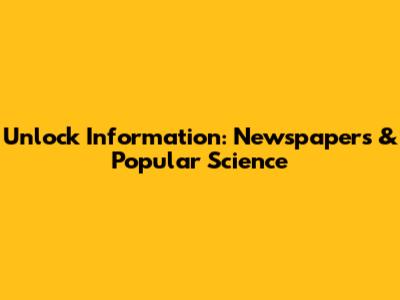 Unlock Information: Newspapers & Popular Science