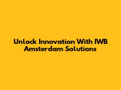 Unlock Innovation With IWB Amsterdam Solutions
