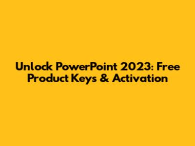 Unlock PowerPoint 2023: Free Product Keys & Activation