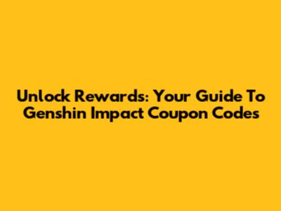 Unlock Rewards: Your Guide To Genshin Impact Coupon Codes