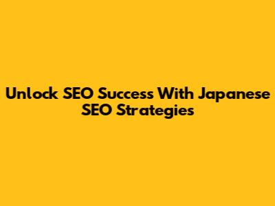 Unlock SEO Success With Japanese SEO Strategies