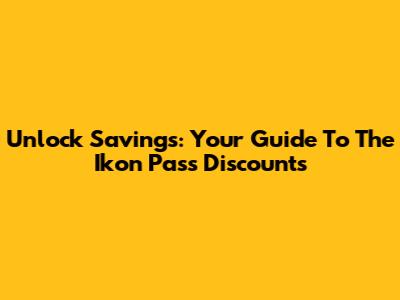 Unlock Savings: Your Guide To The Ikon Pass Discounts