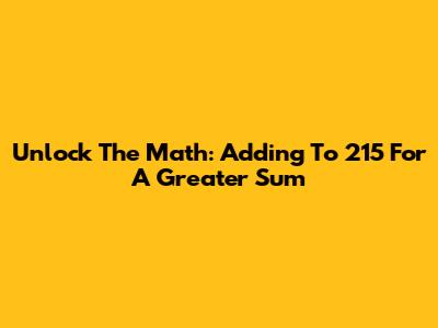Unlock The Math: Adding To 215 For A Greater Sum