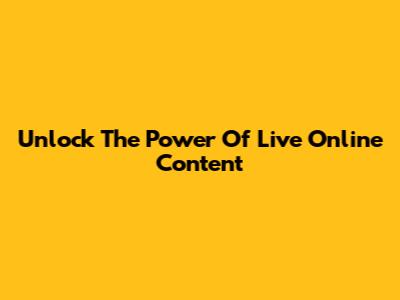 Unlock The Power Of Live Online Content