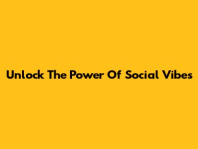 Unlock The Power Of Social Vibes