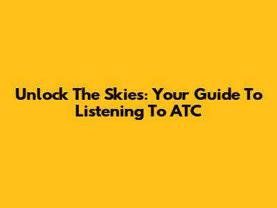 Unlock The Skies: Your Guide To Listening To ATC