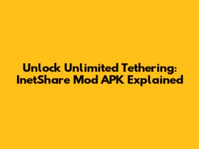 Unlock Unlimited Tethering: InetShare Mod APK Explained