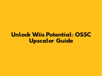 Unlock Wii's Potential: OSSC Upscaler Guide