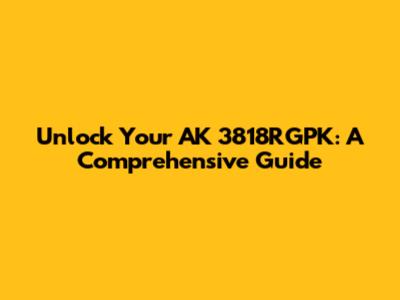 Unlock Your AK 3818RGPK: A Comprehensive Guide