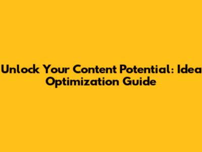 Unlock Your Content Potential: Idea Optimization Guide