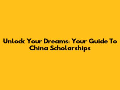Unlock Your Dreams: Your Guide To China Scholarships