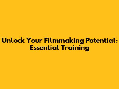 Unlock Your Filmmaking Potential: Essential Training