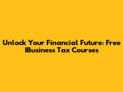 Unlock Your Financial Future: Free IBusiness Tax Courses