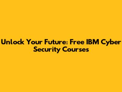 Unlock Your Future: Free IBM Cyber Security Courses