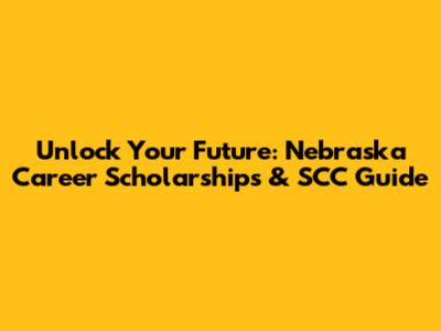 Unlock Your Future: Nebraska Career Scholarships & SCC Guide