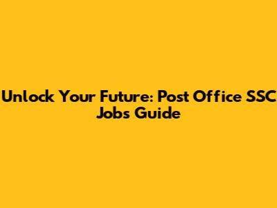 Unlock Your Future: Post Office SSC Jobs Guide