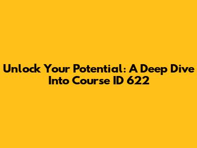 Unlock Your Potential: A Deep Dive Into Course ID 622
