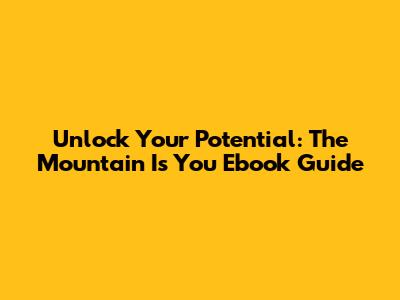 Unlock Your Potential: The Mountain Is You Ebook Guide