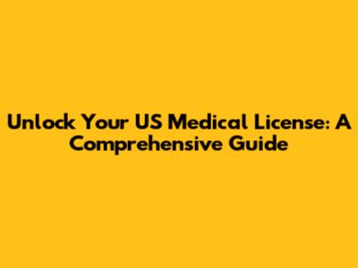Unlock Your US Medical License: A Comprehensive Guide