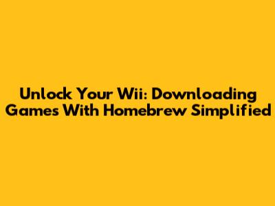 Unlock Your Wii: Downloading Games With Homebrew Simplified