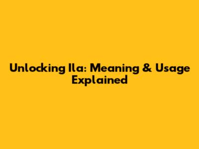 Unlocking 'Ila': Meaning & Usage Explained