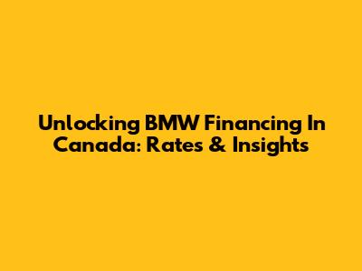Unlocking BMW Financing In Canada: Rates & Insights