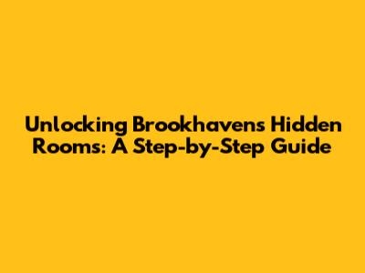 Unlocking Brookhaven's Hidden Rooms: A Step-by-Step Guide