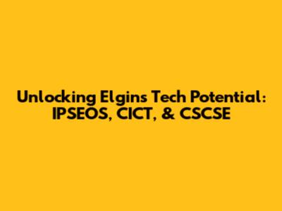 Unlocking Elgin's Tech Potential: IPSEOS, CICT, & CSCSE