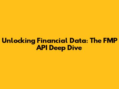 Unlocking Financial Data: The FMP API Deep Dive