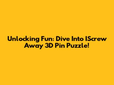 Unlocking Fun: Dive Into IScrew Away 3D Pin Puzzle!