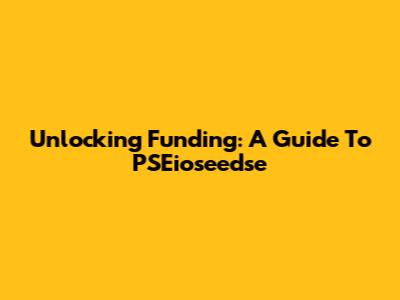 Unlocking Funding: A Guide To PSEioseedse
